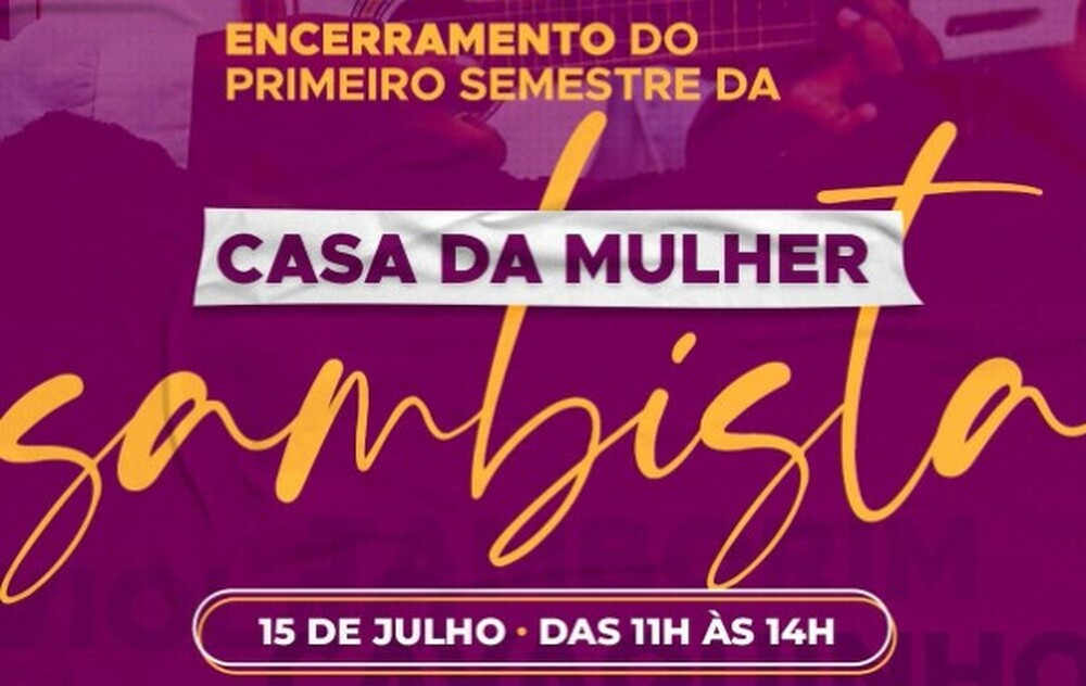 Neste sábado - 15 de julho  Encerramento das atividades e Oficinas Formativas do Primeiro Semestre do Projeto 'Casa da Mulher Sambista'