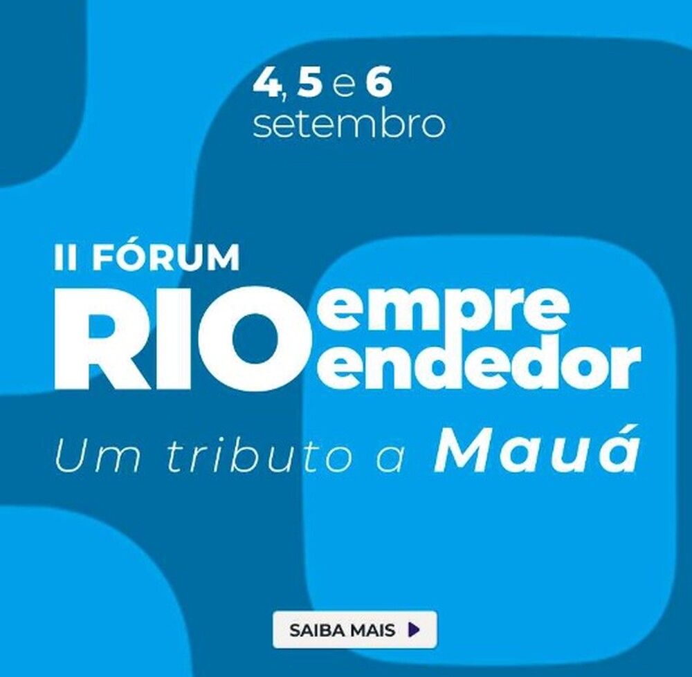 II FÓRUM RIO EMPREENDEDOR: UM TRIBUTO A MAUÁ COMEÇA NESTA 4ª FEIRA, 4 DE SETEMBRO