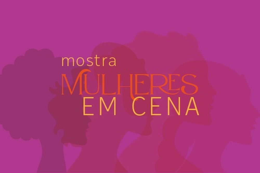 No Mês da Mulher, Centro Cultural Justiça Federal apresenta a Mostra Mulheres em Cena que dá voz a histórias de amor, alegria, sofrimento e luta feminina