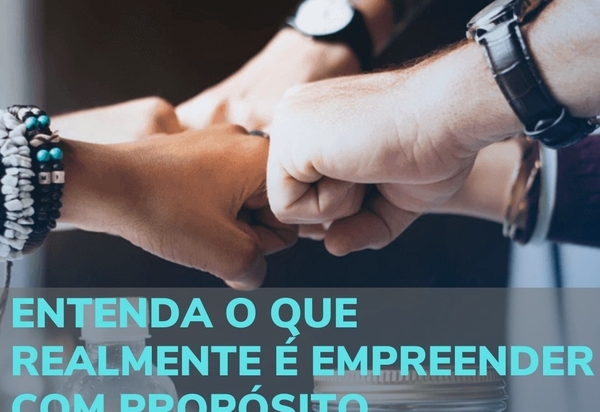 Entenda o que realmente é empreender com propósito